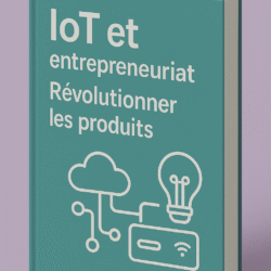 IoT et entrepreneuriat : Révolutionner les produits