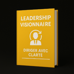 Leadership visionnaire : Diriger avec clarté